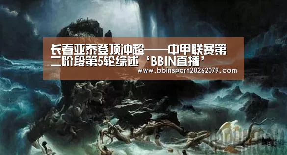 长春亚泰登顶冲超——中甲联赛第二阶段第5轮综述‘BBIN直播’